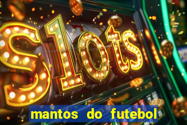 mantos do futebol jogos de hoje